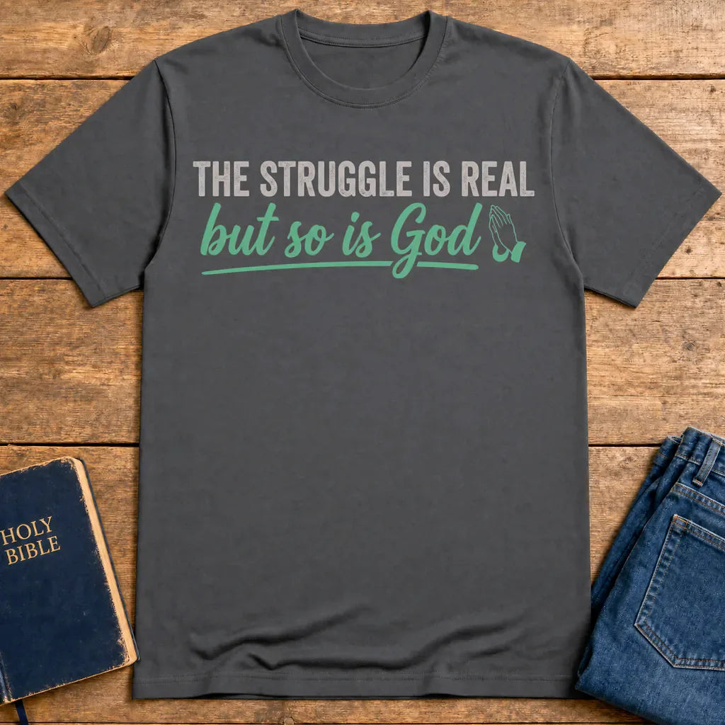 The Struggle Is Real But So Is God T-Shirt - Charcoal