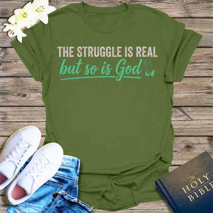 The Struggle Is Real But So Is God T-Shirt - Military Green