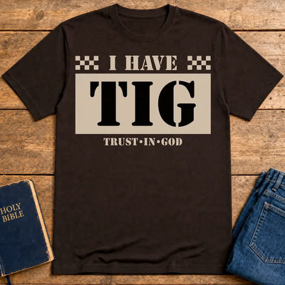 I Have TIG T-Shirt - Dark Chocolate