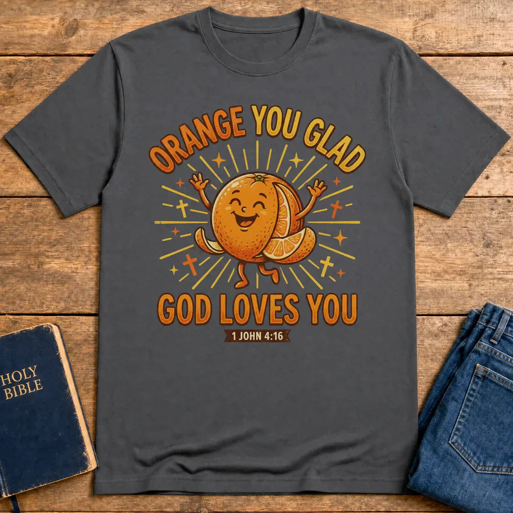 Orange You Glad God Loves You T-Shirt - Charcoal