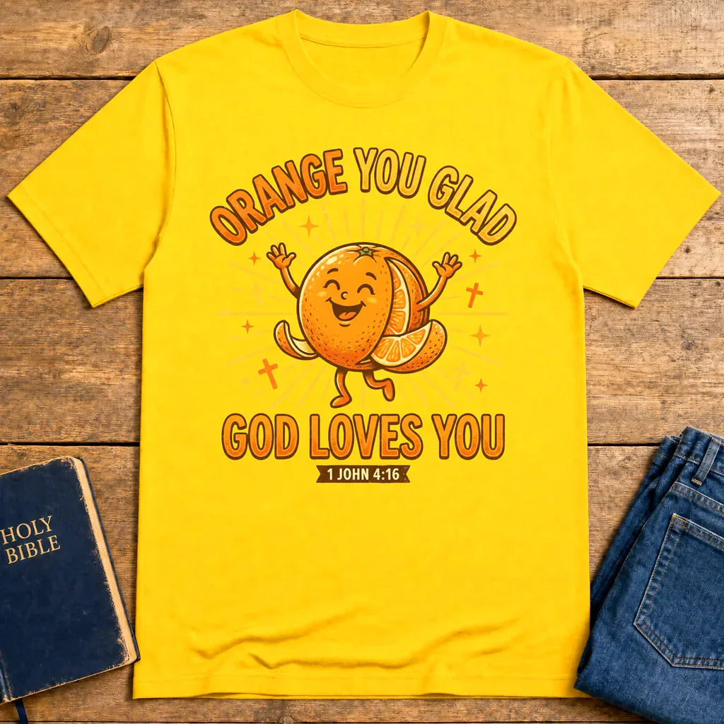 Orange You Glad God Loves You T-Shirt - Daisy