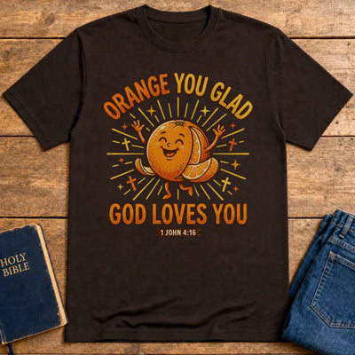 Orange You Glad God Loves You T-Shirt - Dark Chocolate