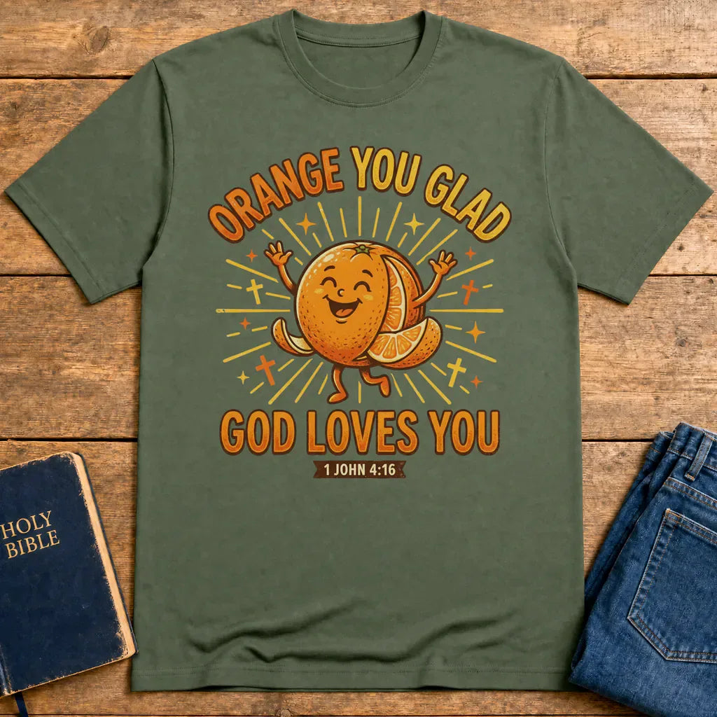 Orange You Glad God Loves You T-Shirt - Military Green