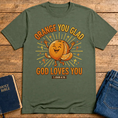 Orange You Glad God Loves You T-Shirt - Military Green