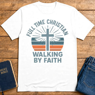 Full Time Christian Walking by Faith T-Shirt - White