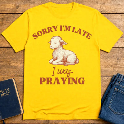 Sorry I'm Late I Was Praying T-Shirt - Daisy