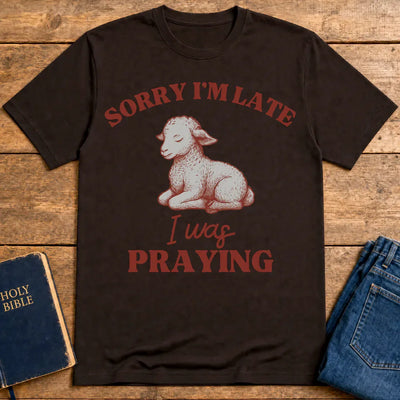 Sorry I'm Late I Was Praying T-Shirt - Dark Chocolate