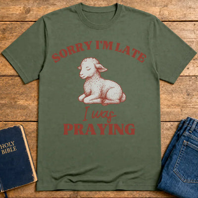 Sorry I'm Late I Was Praying T-Shirt - Military Green