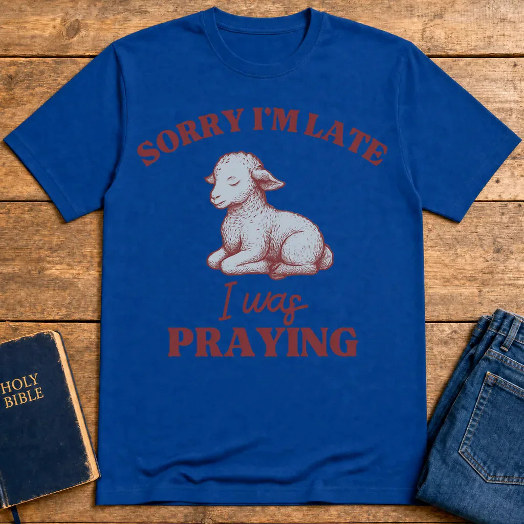Sorry I'm Late I Was Praying T-Shirt - Royal