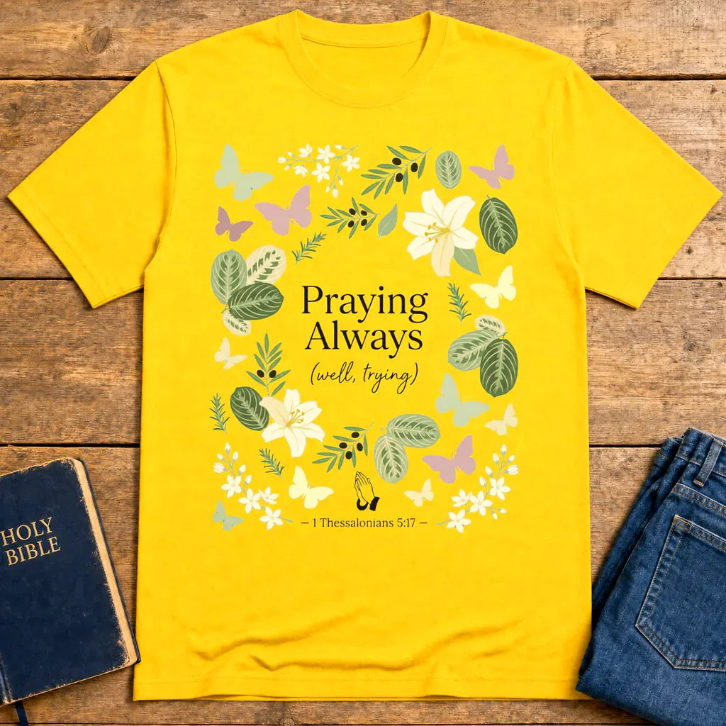 Praying Always (Well, Trying) T-Shirt - Daisy