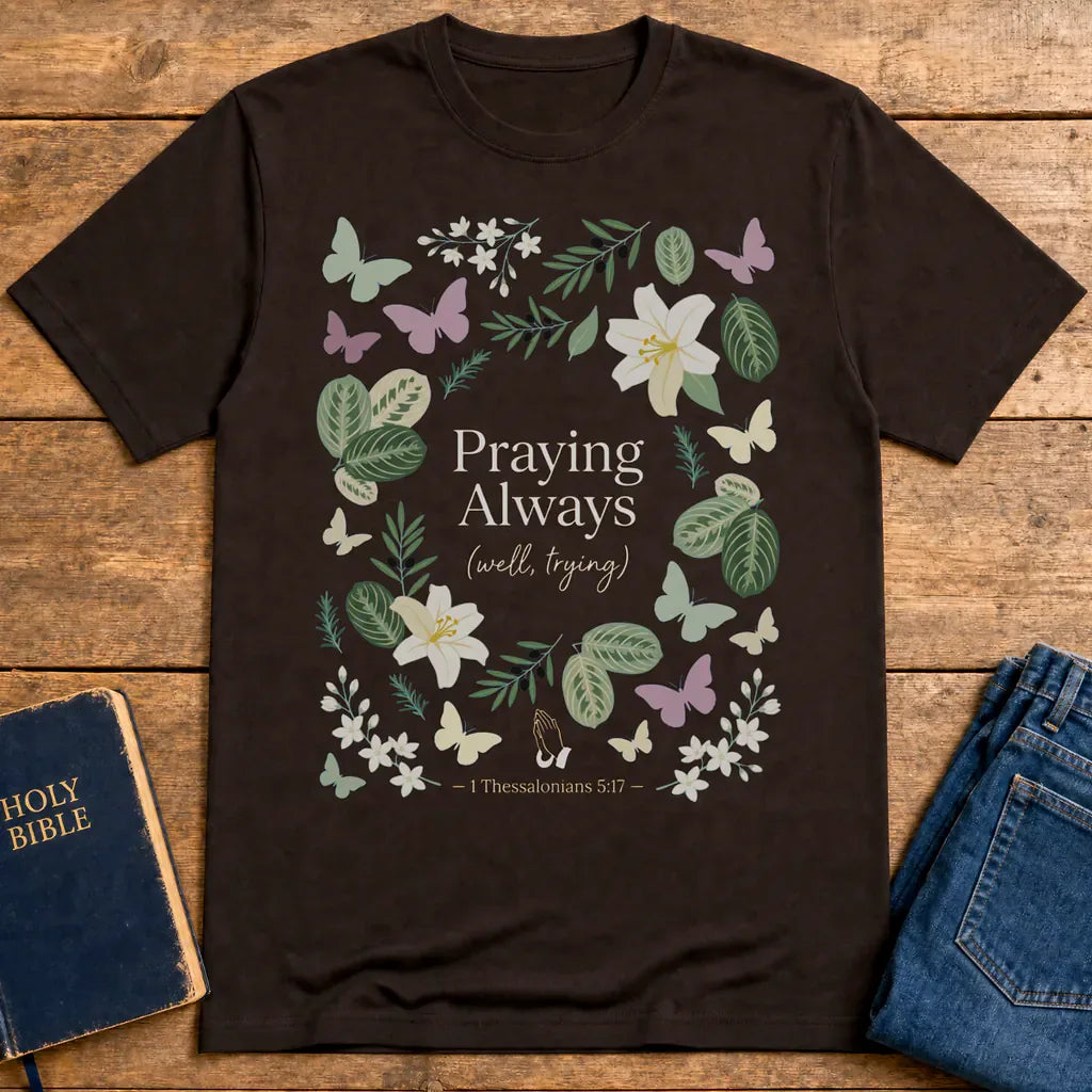 Praying Always (Well, Trying) T-Shirt - Dark Chocolate