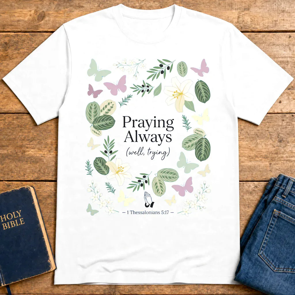 Praying Always (Well, Trying) T-Shirt - White