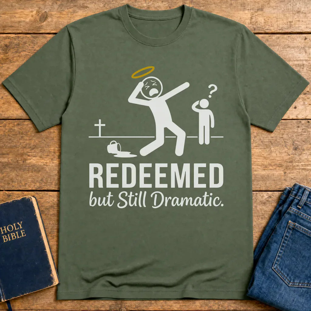 Redeemed but Still Dramatic T-Shirt - Military Green