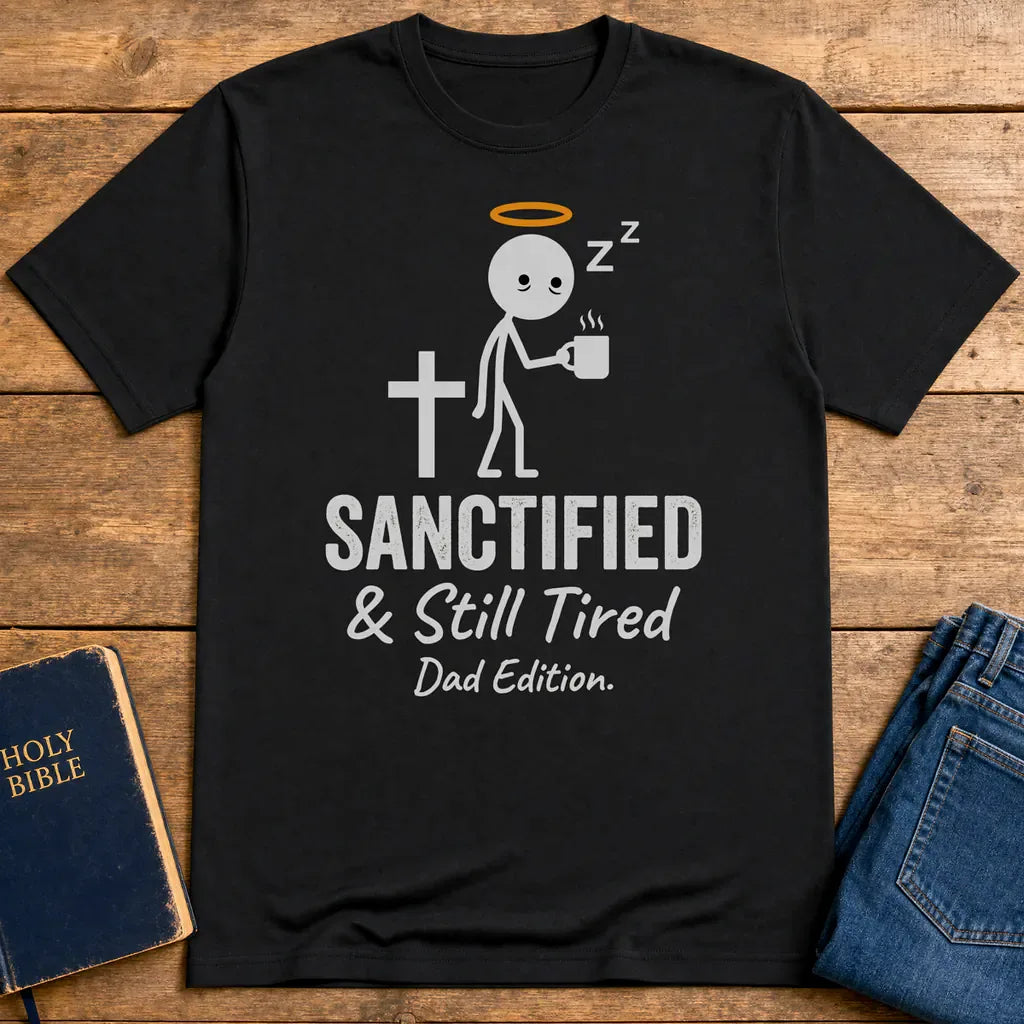 Sanctified & Still Tired Dad Edition T-Shirt - Black