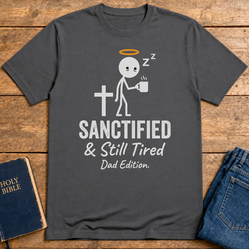 Sanctified & Still Tired Dad Edition T-Shirt - Charcoal