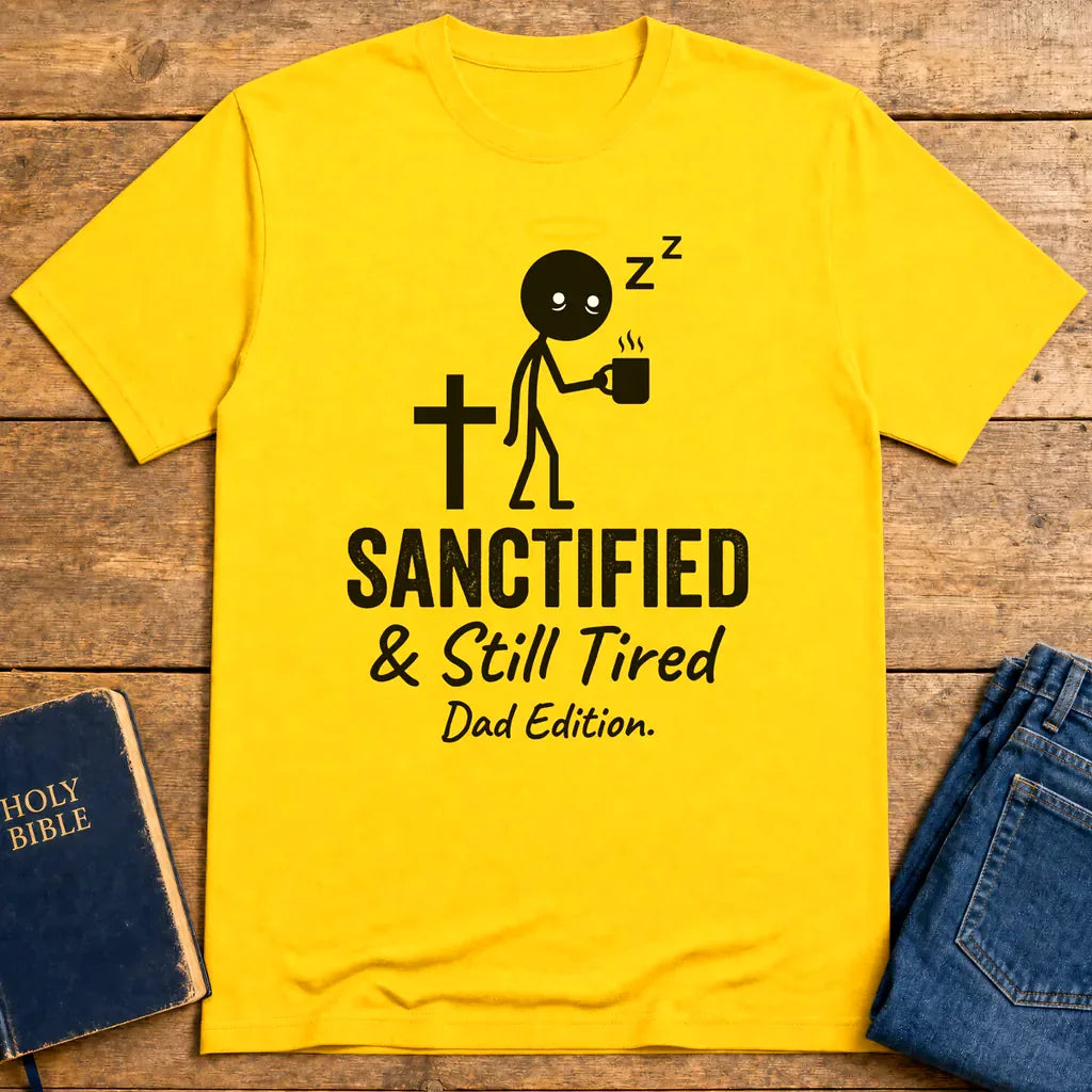 Sanctified & Still Tired Dad Edition T-Shirt - Daisy
