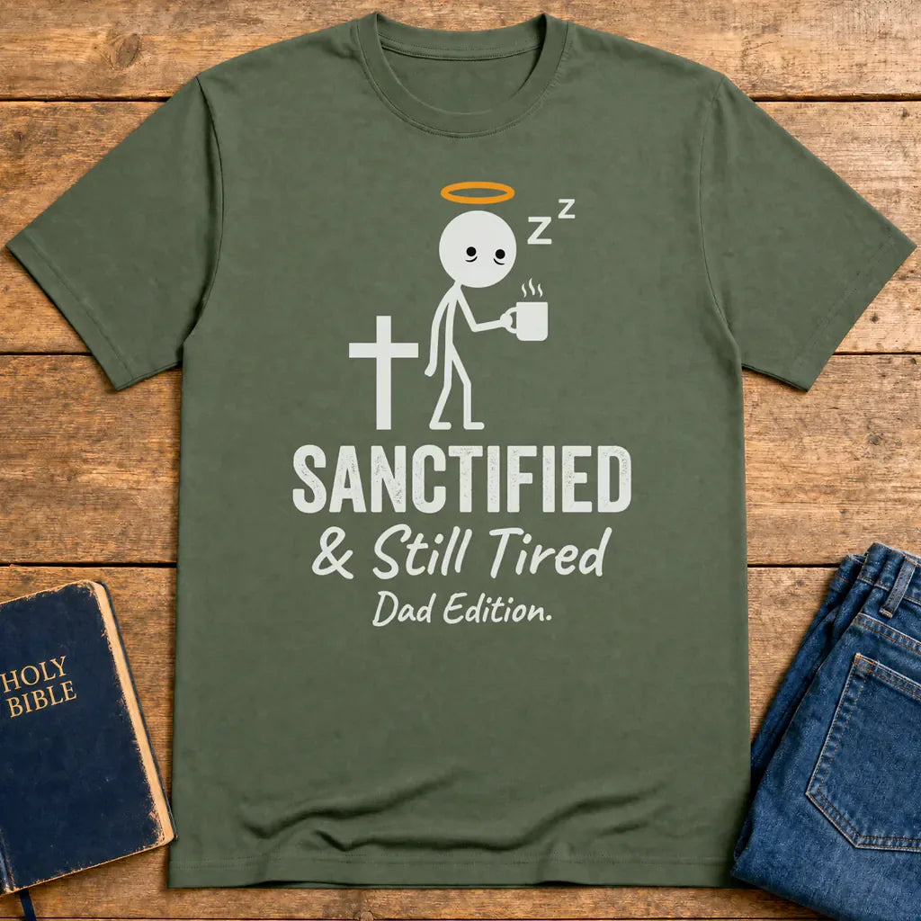 Sanctified & Still Tired Dad Edition T-Shirt - Military Green