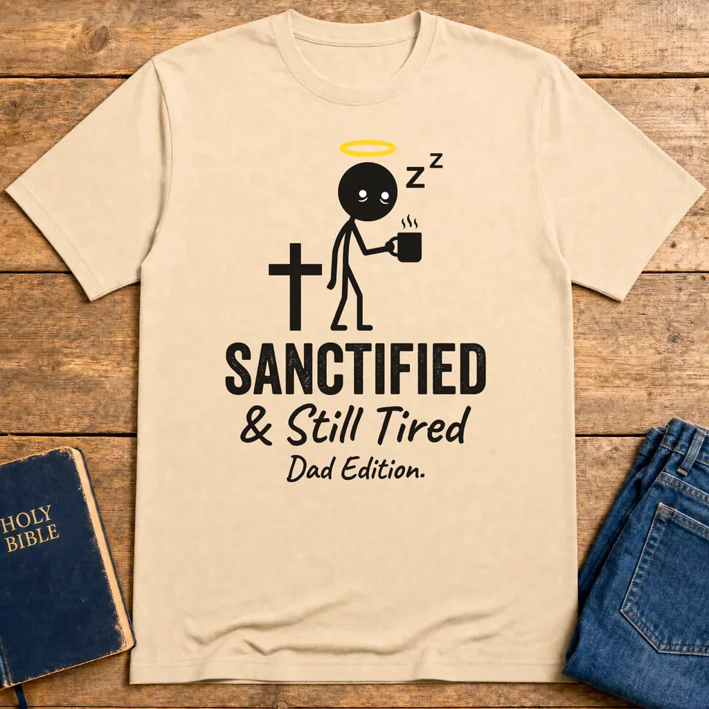 Sanctified & Still Tired Dad Edition T-Shirt - Natural