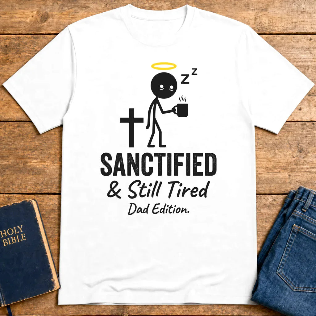 Sanctified & Still Tired Dad Edition T-Shirt - White