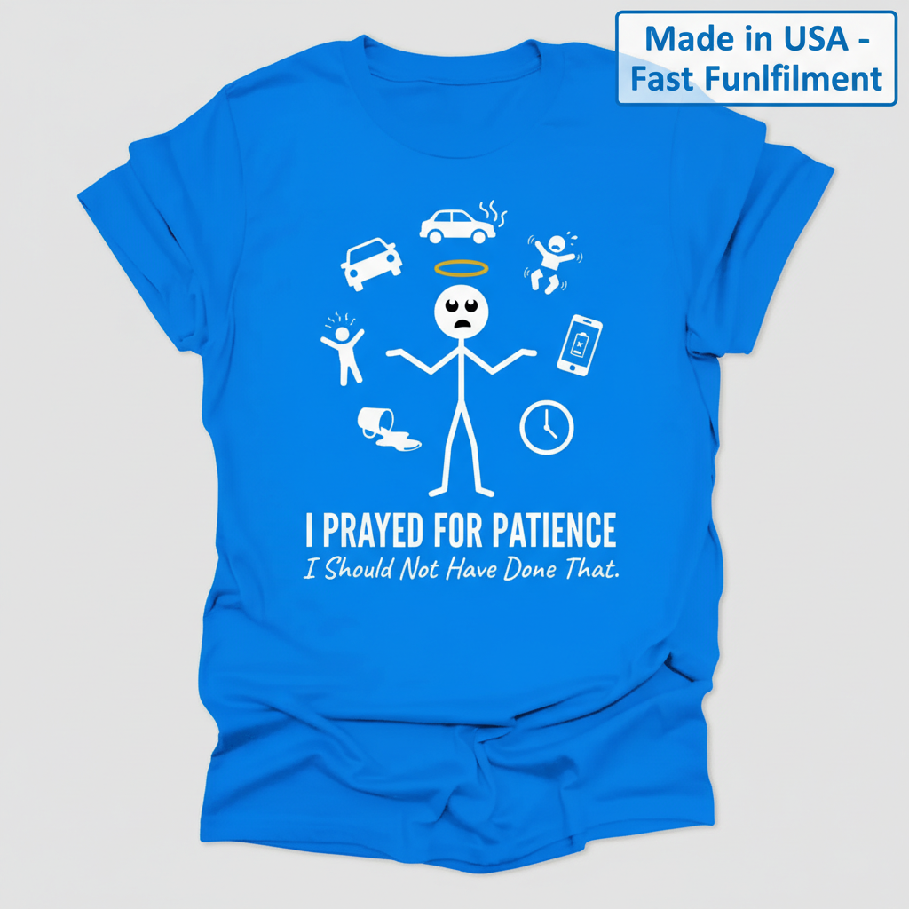 I Prayed for Patience T-Shirt_clean