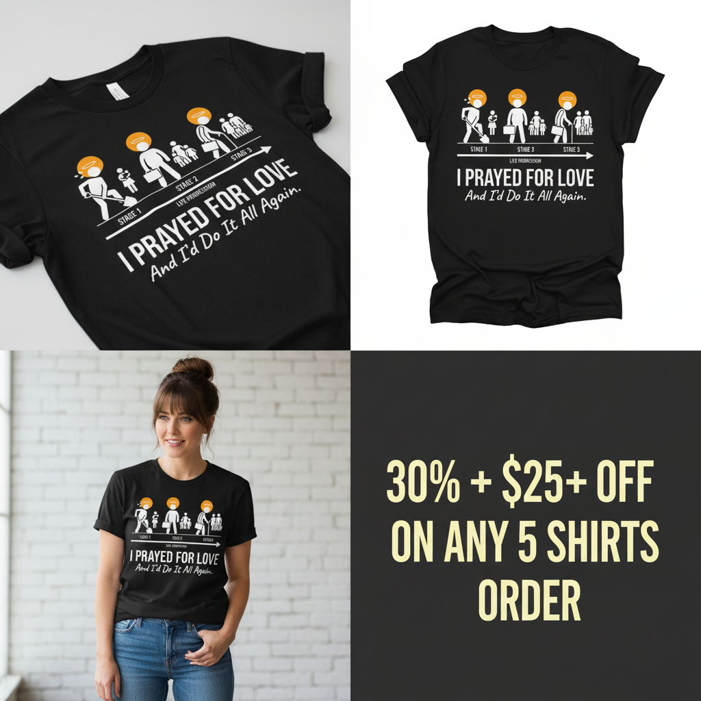 I Prayed for Love Life Stages T-Shirt_4_panel